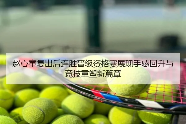 赵心童复出后连胜晋级资格赛展现手感回升与竞技重塑新篇章